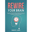 Rewire your Brain by Robert Leary