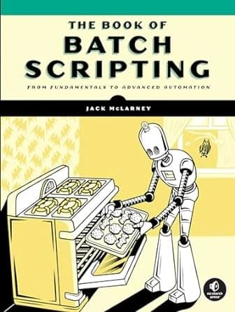 The Book of Batch Scripting: From Fundamentals to Advanced Automation